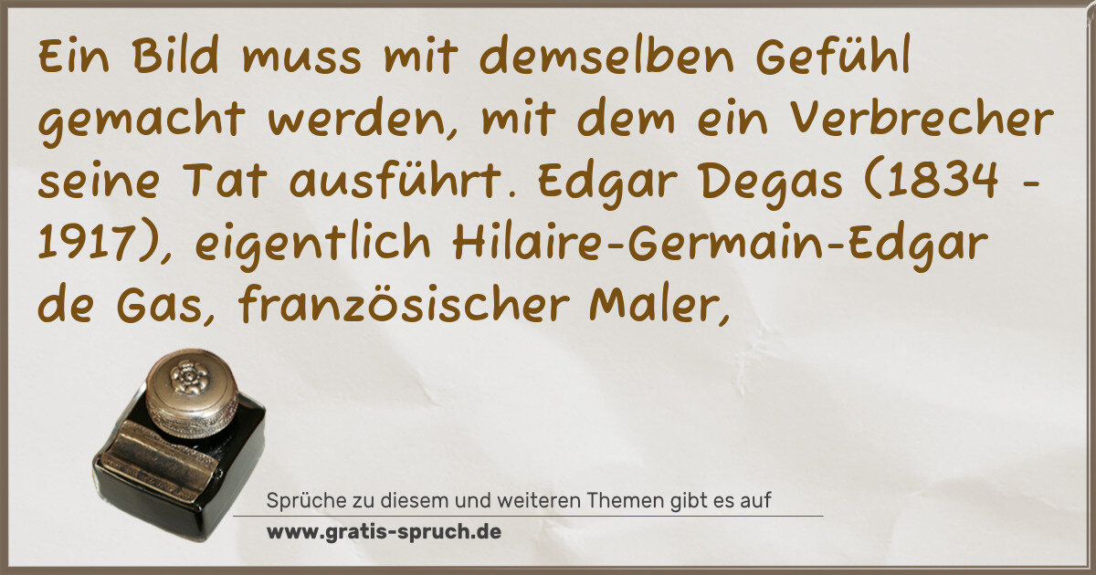 Spruchbild: Ein Bild muss mit demselben Gefühl gemacht werden, mit dem ein Verbrecher seine Tat ausfü …