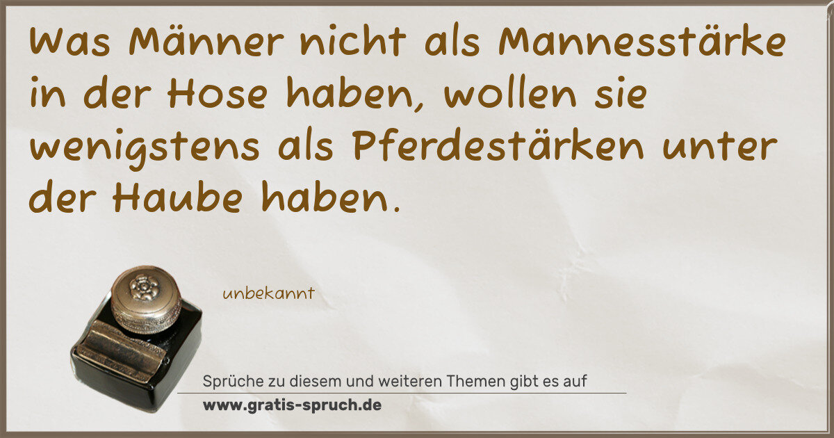 Spruchbild: Was Männer nicht als Mannesstärke in der Hose haben, wollen sie wenigstens als Pferdestärk …
