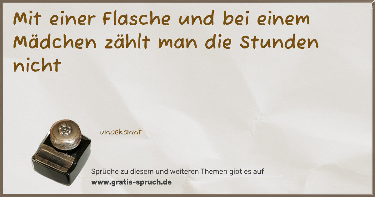 Spruchbild: Mit einer Flasche und bei einem Mädchen zählt man die Stunden nicht