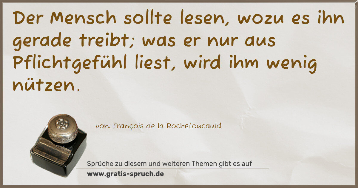 Spruchbild: Der Mensch sollte lesen, wozu es ihn gerade treibt; was er nur aus Pflichtgefühl liest, wi …
