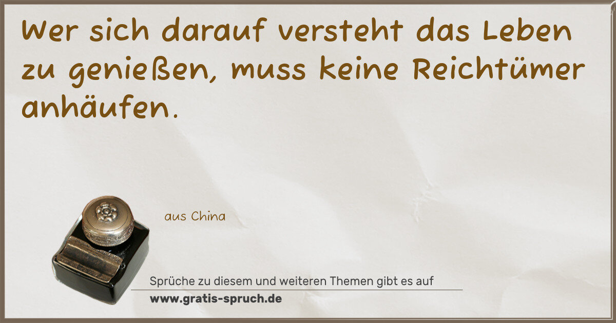 Spruchbild: Wer sich darauf versteht das Leben zu genießen, muss keine Reichtümer anhäufen.