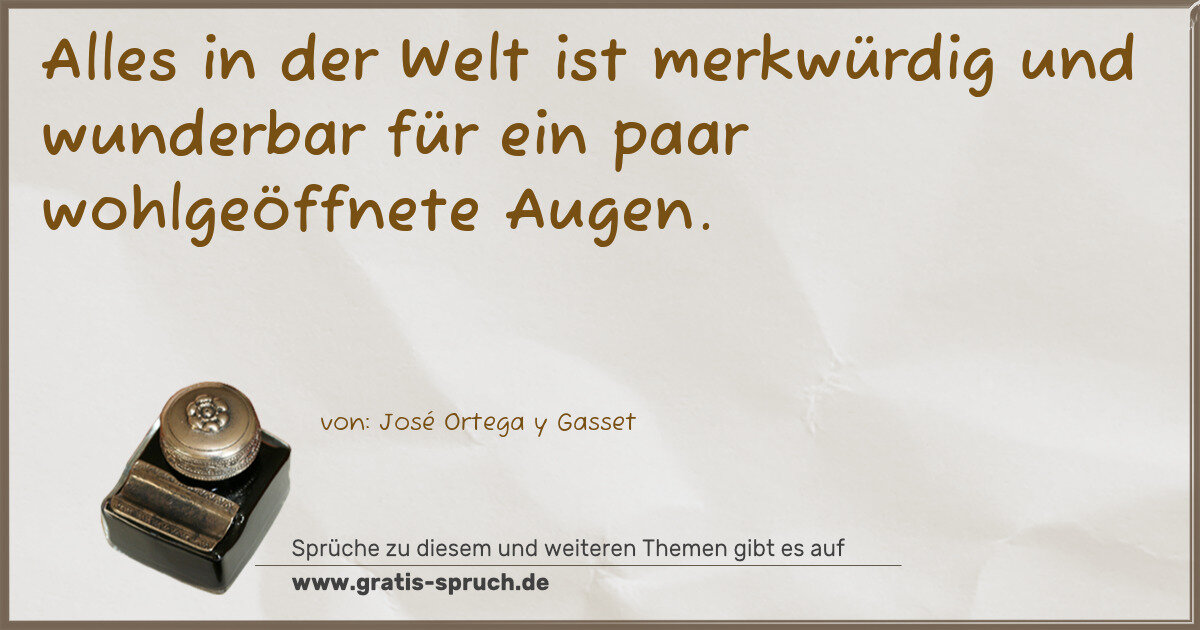 Spruchbild: Alles in der Welt ist merkwürdig und wunderbar für ein paar wohlgeöffnete Augen.