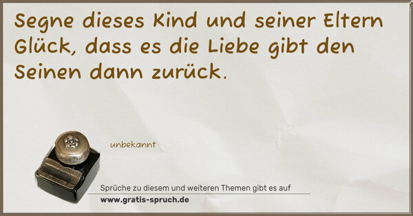 Spruch Visualisierung: Segne dieses Kind und seiner Eltern Glück,
dass es die Liebe gibt den Seinen dann zurück.