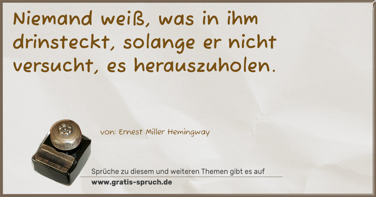 Spruchbild: Niemand weiß, was in ihm drinsteckt, solange er nicht versucht, es herauszuholen.