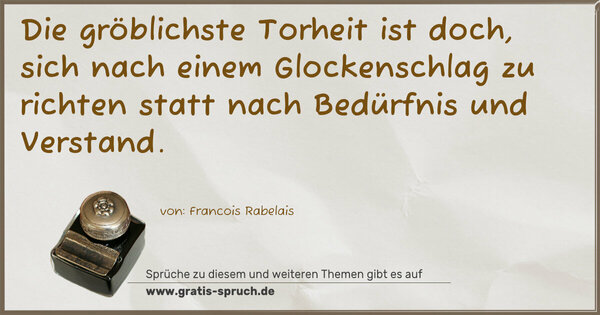 Spruch Visualisierung: Die gröblichste Torheit ist doch,
sich nach einem Glockenschlag zu richten
statt nach Bedürfnis und Verstand.