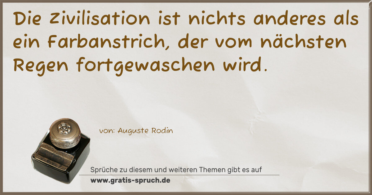 Spruchbild: Die Zivilisation ist nichts anderes als ein Farbanstrich, der vom nächsten Regen fortgewas …