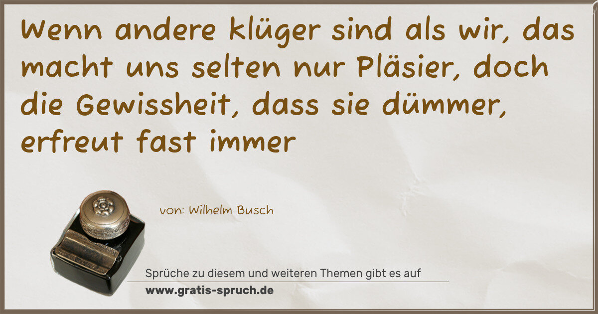 Spruchbild: Wenn andere klüger sind als wir, das macht uns selten nur Pläsier, doch die Gewissheit, da …