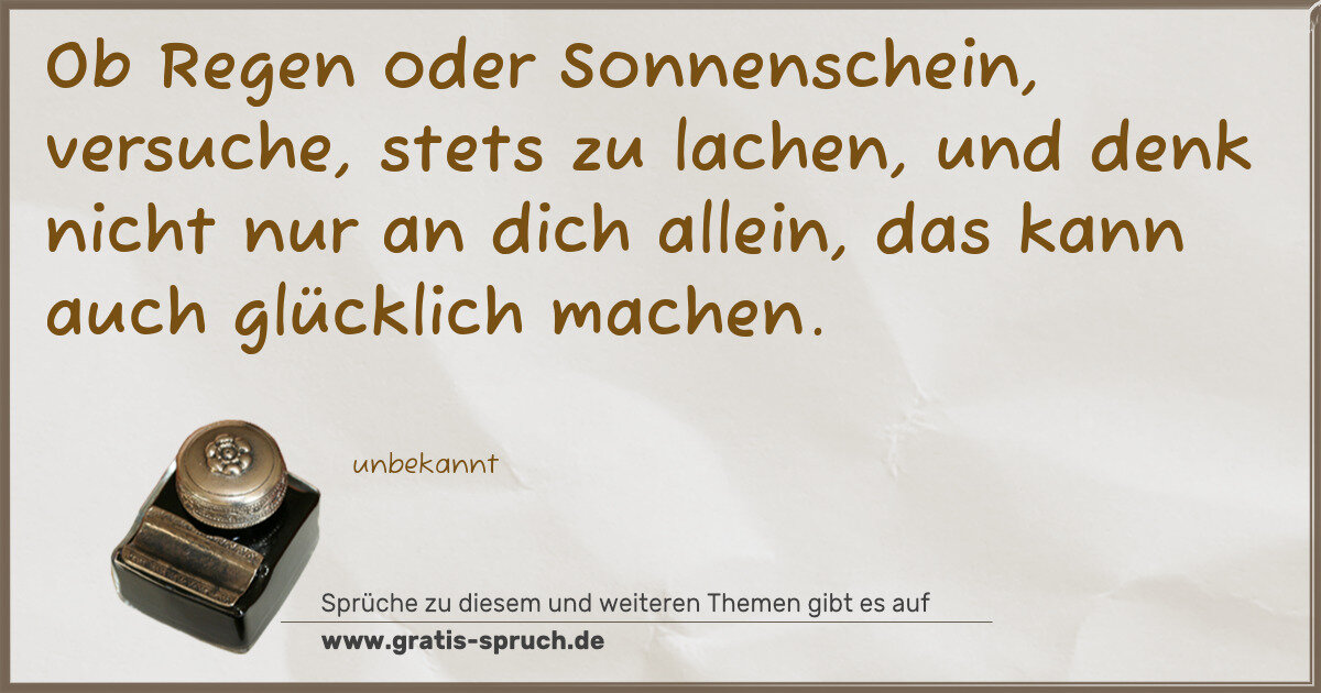 Spruchbild: Ob Regen oder Sonnenschein, versuche, stets zu lachen, und denk nicht nur an dich allein, …
