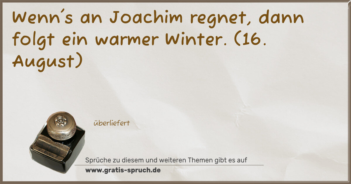 Spruchbild: Wenn's an Joachim regnet, dann folgt ein warmer Winter. (16. August)