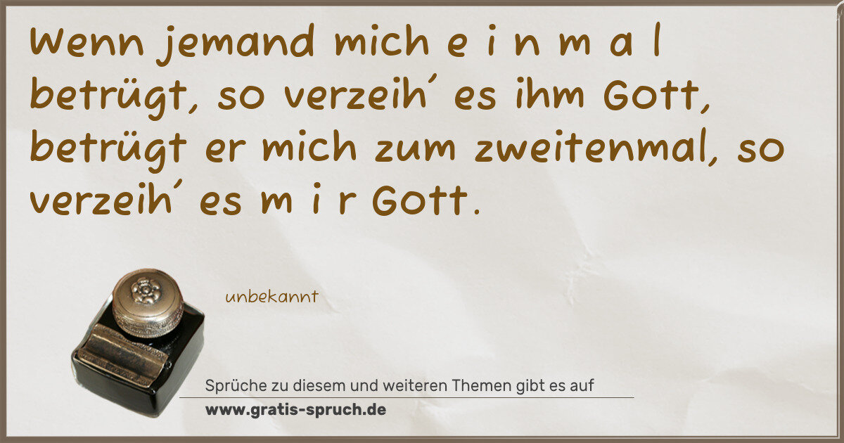 Spruchbild: Wenn jemand mich e i n m a l betrügt, so verzeih' es ihm Gott, betrügt er mich zum zweit …