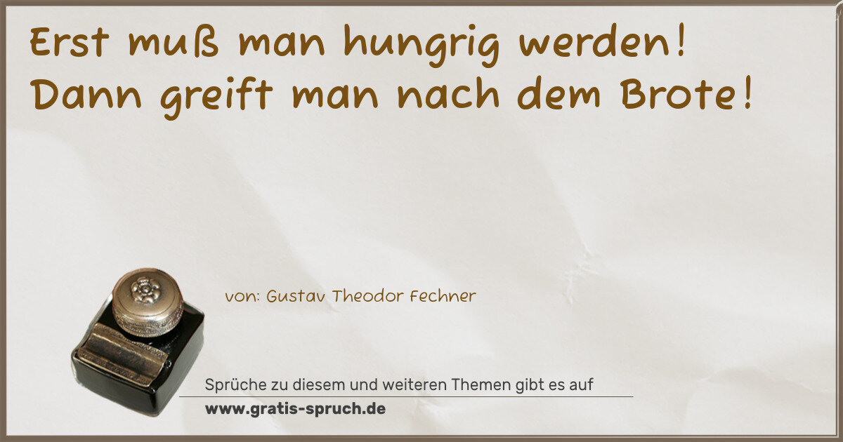 Spruchbild: Erst muß man hungrig werden! Dann greift man nach dem Brote!