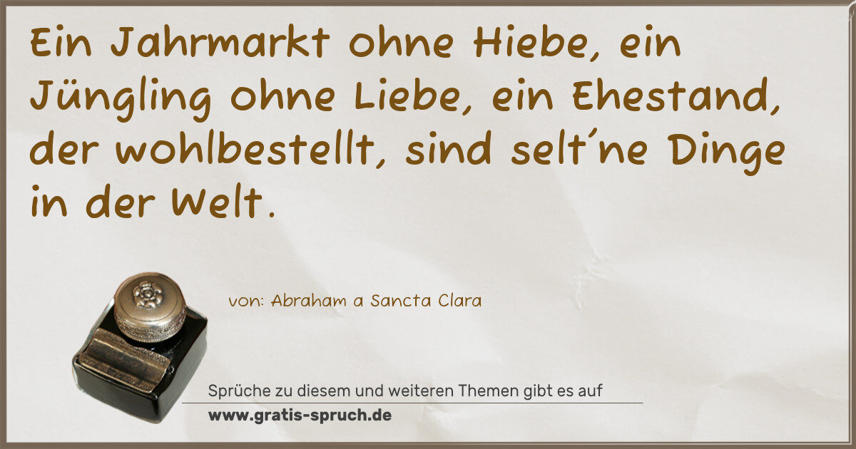 Spruchbild: Ein Jahrmarkt ohne Hiebe, ein Jüngling ohne Liebe, ein Ehestand, der wohlbestellt, sind se …