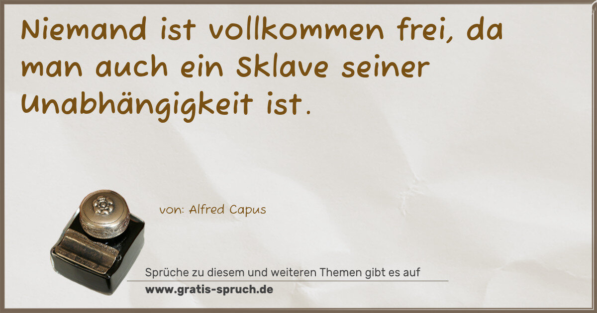 Spruchbild: Niemand ist vollkommen frei, da man auch ein Sklave seiner Unabhängigkeit ist.