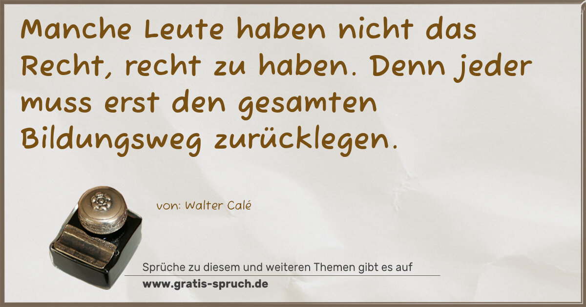 Spruchbild: Manche Leute haben nicht das Recht, recht zu haben. Denn jeder muss erst den gesamten Bild …