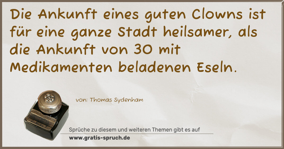 Spruchbild: Die Ankunft eines guten Clowns ist für eine ganze Stadt heilsamer, als die Ankunft von 30 …