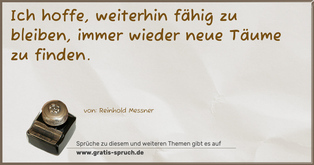 Spruchbild: Ich hoffe, weiterhin fähig zu bleiben, immer wieder neue Täume zu finden.