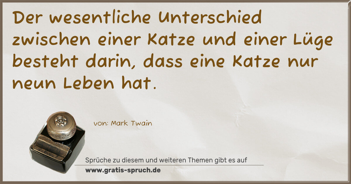 Spruchbild: Der wesentliche Unterschied zwischen einer Katze und einer Lüge besteht darin, dass eine …