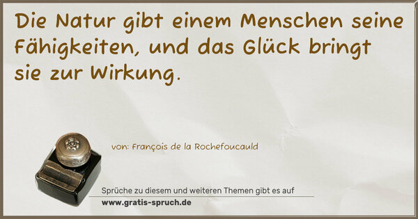 Spruch Visualisierung: Die Natur gibt einem Menschen seine Fähigkeiten,
und das Glück bringt sie zur Wirkung.