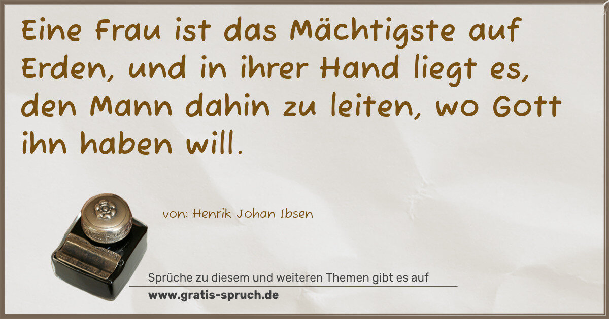 Spruchbild: Eine Frau ist das Mächtigste auf Erden, und in ihrer Hand liegt es, den Mann dahin zu lei …