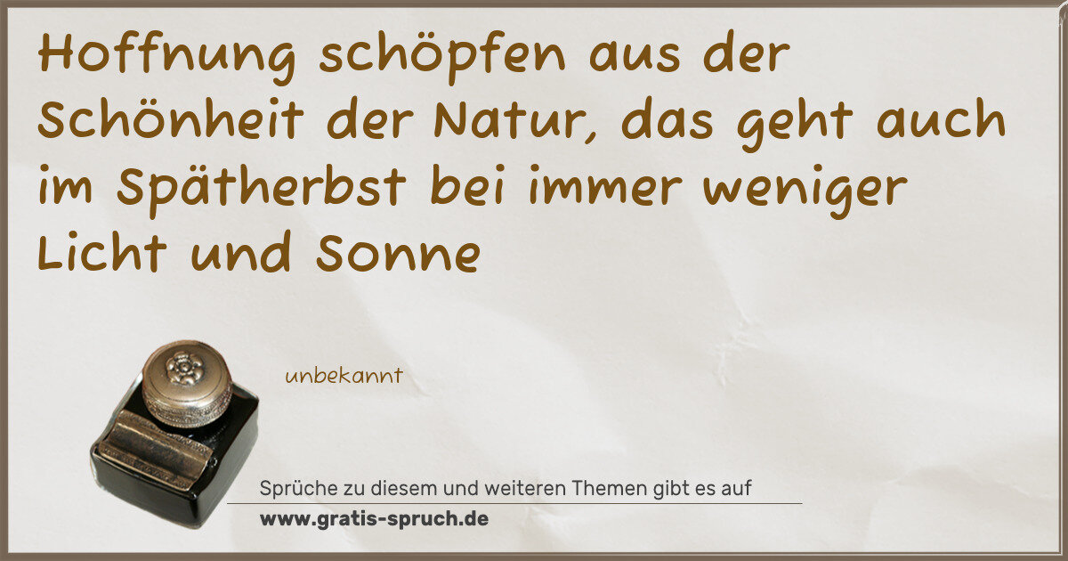 Spruchbild: Hoffnung schöpfen aus der Schönheit der Natur, das geht auch im Spätherbst bei immer wenig …