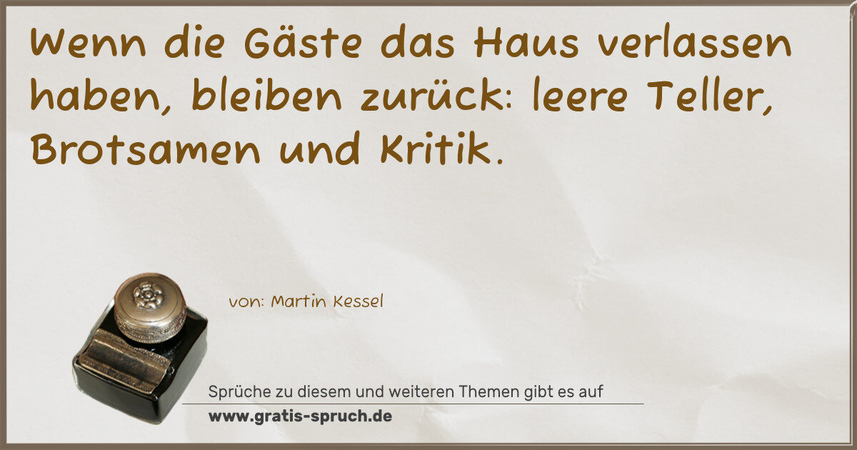 Spruchbild: Wenn die Gäste das Haus verlassen haben, bleiben zurück: leere Teller, Brotsamen und Kriti …