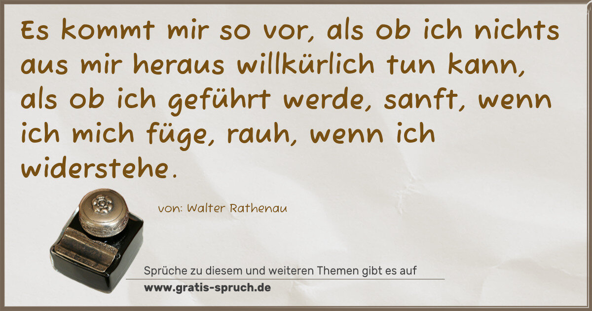 Spruchbild: Es kommt mir so vor, als ob ich nichts aus mir heraus willkürlich tun kann, als ob ich gef …