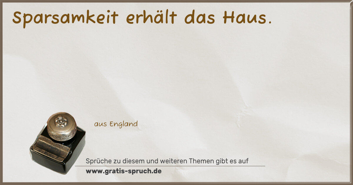 Spruchbild: Sparsamkeit erhält das Haus.