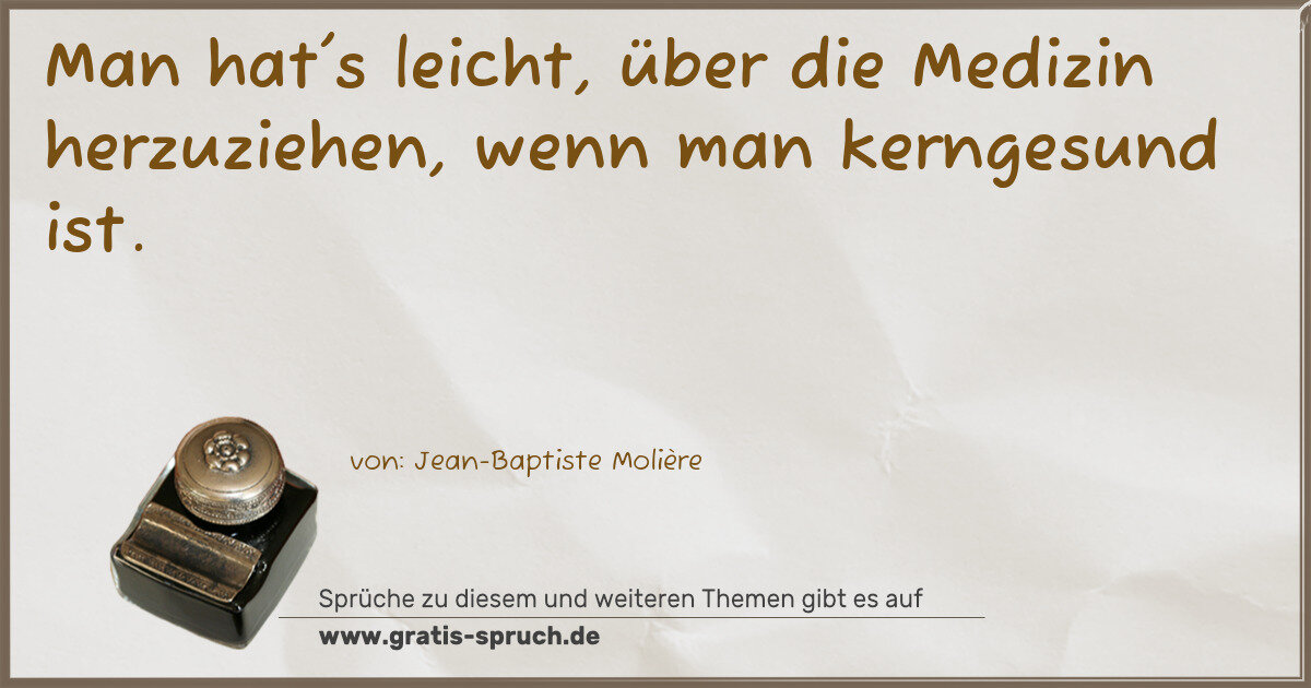 Spruchbild: Man hat's leicht, über die Medizin herzuziehen, wenn man kerngesund ist.