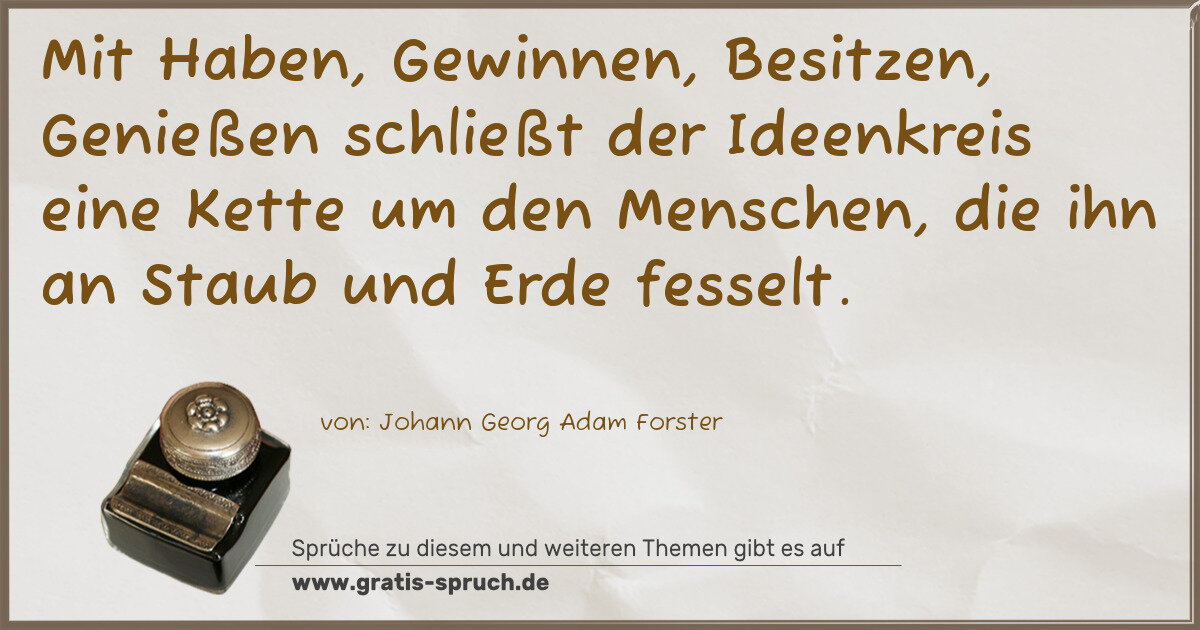 Spruchbild: Mit Haben, Gewinnen, Besitzen, Genießen schließt der Ideenkreis eine Kette um den Menschen …