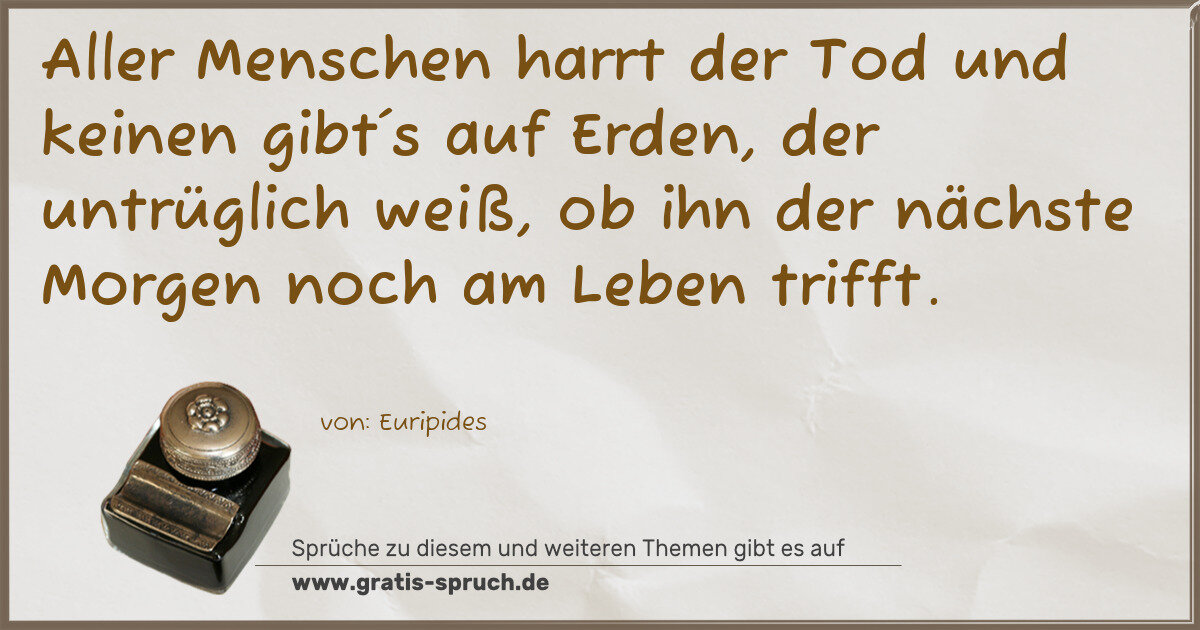 Spruchbild: Aller Menschen harrt der Tod und keinen gibt´s auf Erden, der untrüglich weiß, ob ihn de …
