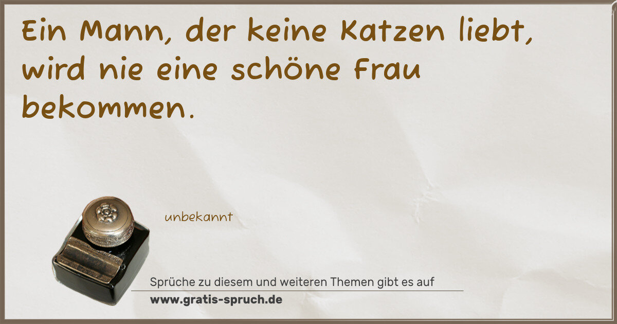 Spruchbild: Ein Mann, der keine Katzen liebt, wird nie eine schöne Frau bekommen.
