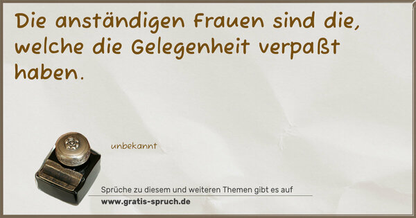 Spruch Visualisierung: Die anständigen Frauen sind die,
welche die Gelegenheit verpaßt haben. 