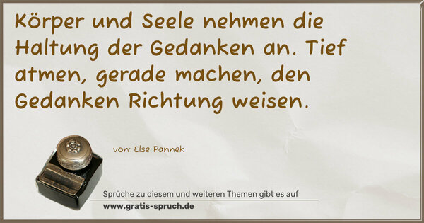 Spruch Visualisierung: Körper und Seele
nehmen die Haltung der Gedanken an.
Tief atmen, gerade machen,
den Gedanken Richtung weisen.