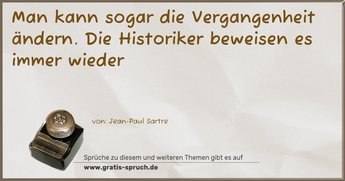 Spruchbild: Man kann sogar die Vergangenheit ändern. Die Historiker beweisen es immer wieder