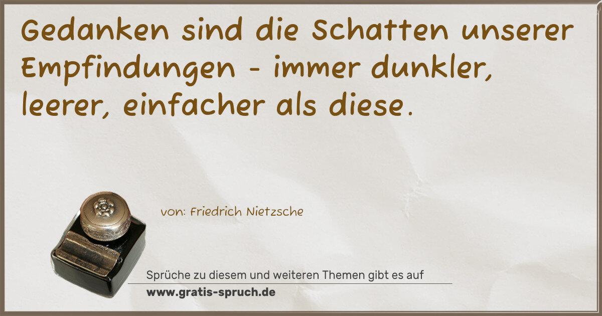 Spruchbild: Gedanken sind die Schatten unserer Empfindungen - immer dunkler, leerer, einfacher als di …