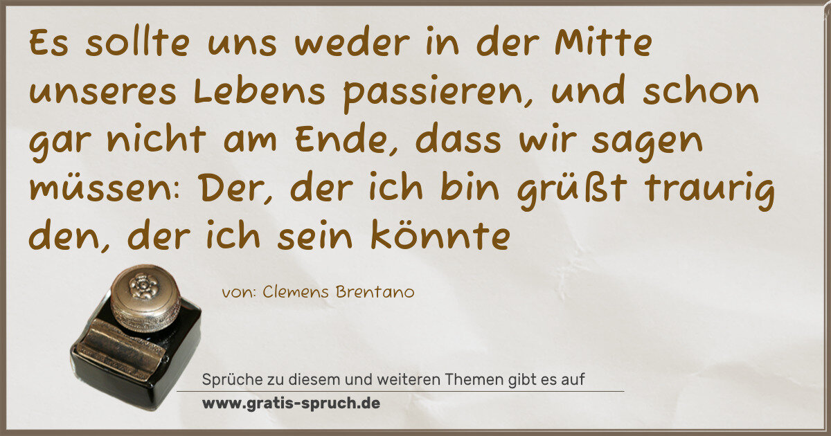 Spruchbild: Es sollte uns weder in der Mitte unseres Lebens passieren, und schon gar nicht am Ende, da …