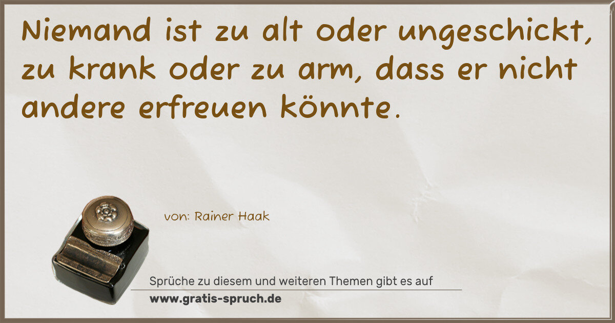 Spruchbild: Niemand ist zu alt oder ungeschickt, zu krank oder zu arm, dass er nicht andere erfreuen k …