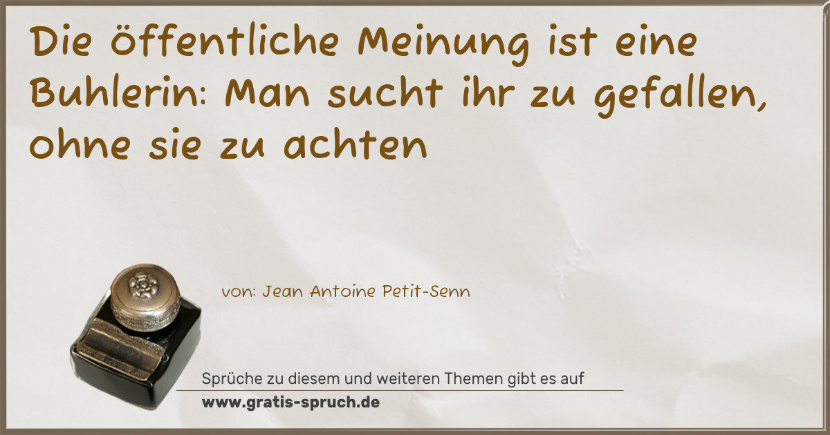 Spruchbild: Die öffentliche Meinung ist eine Buhlerin: Man sucht ihr zu gefallen, ohne sie zu achten