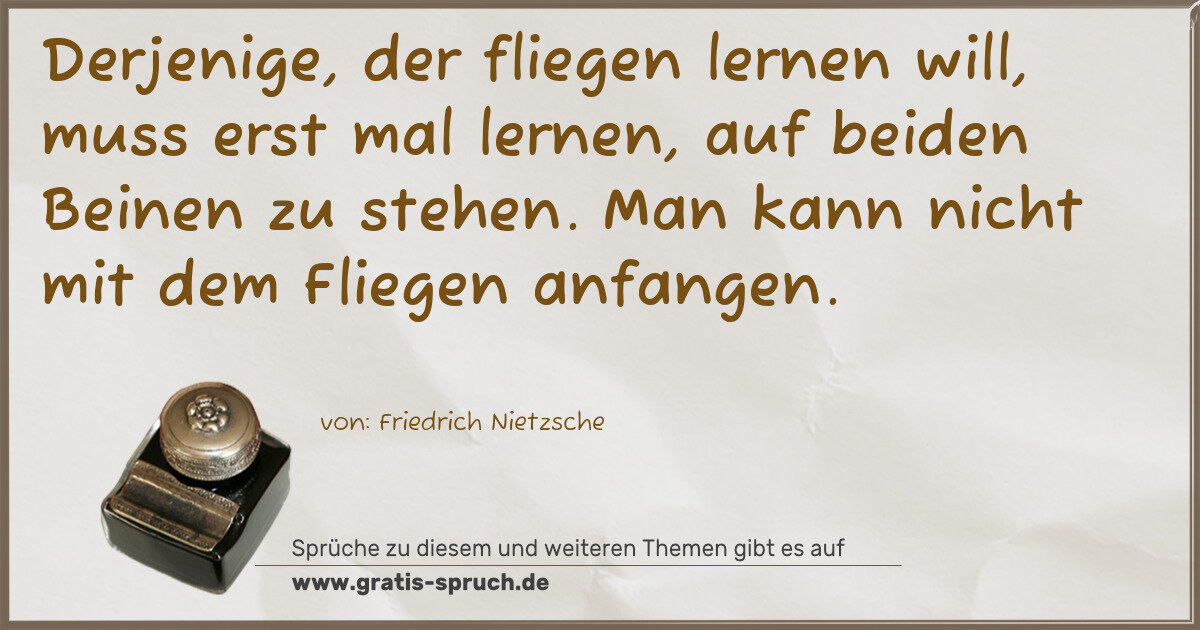 Spruchbild: Derjenige, der fliegen lernen will, muss erst mal lernen, auf beiden Beinen zu stehen. Ma …