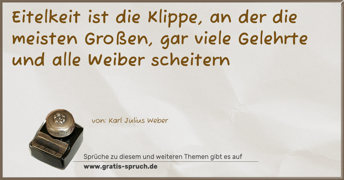 Spruchbild: Eitelkeit ist die Klippe, an der die meisten Großen, gar viele Gelehrte und alle Weiber s …