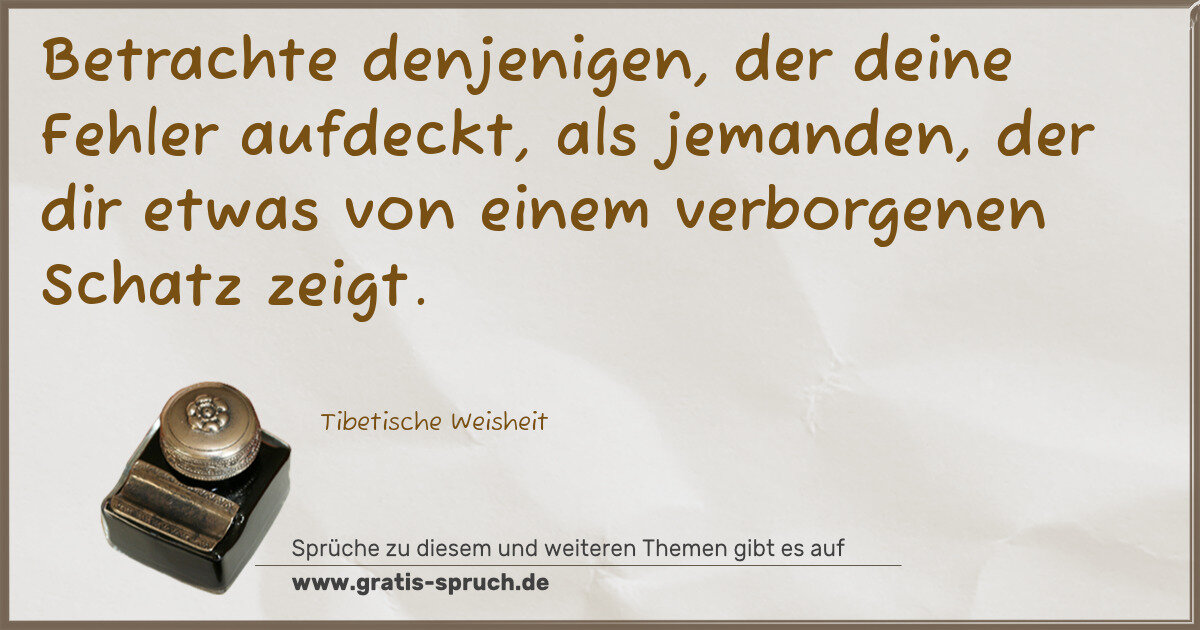 Spruchbild: Betrachte denjenigen, der deine Fehler aufdeckt, als jemanden, der dir etwas von einem v …