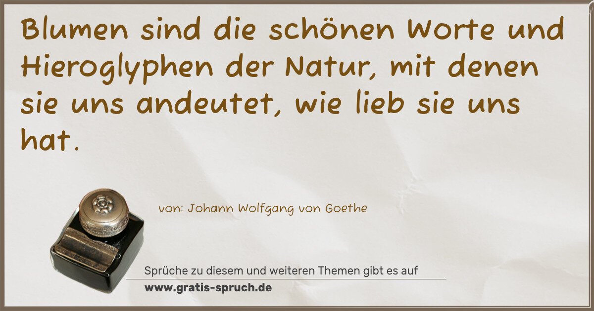 Spruchbild: Blumen sind die schönen Worte und Hieroglyphen der Natur, mit denen sie uns andeutet, wie …