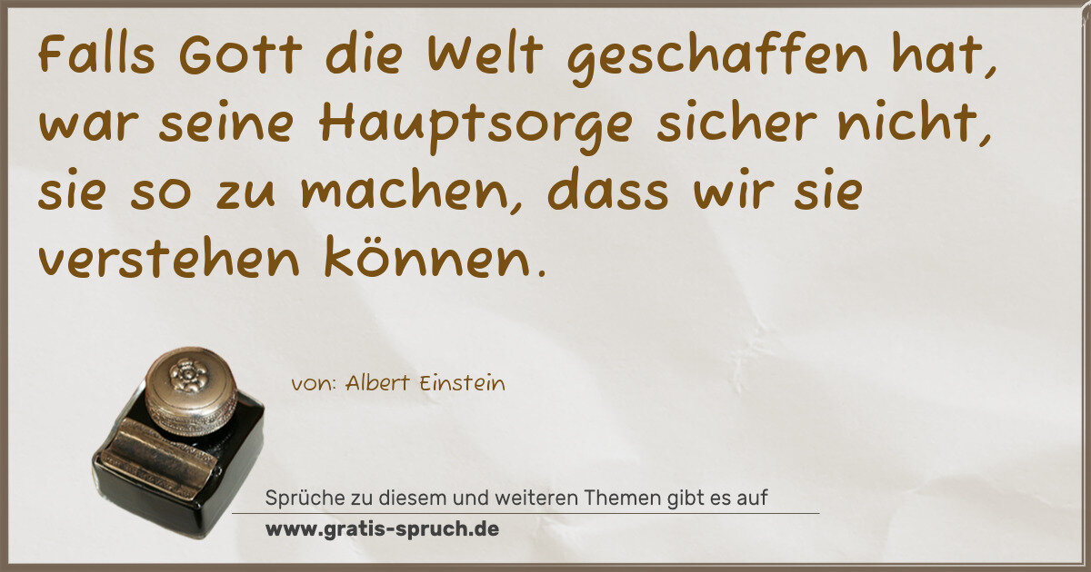 Spruchbild: Falls Gott die Welt geschaffen hat, war seine Hauptsorge sicher nicht, sie so zu machen, d …