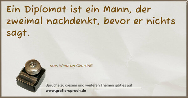 Spruch Visualisierung: Ein Diplomat ist ein Mann, der zweimal nachdenkt,
bevor er nichts sagt. 