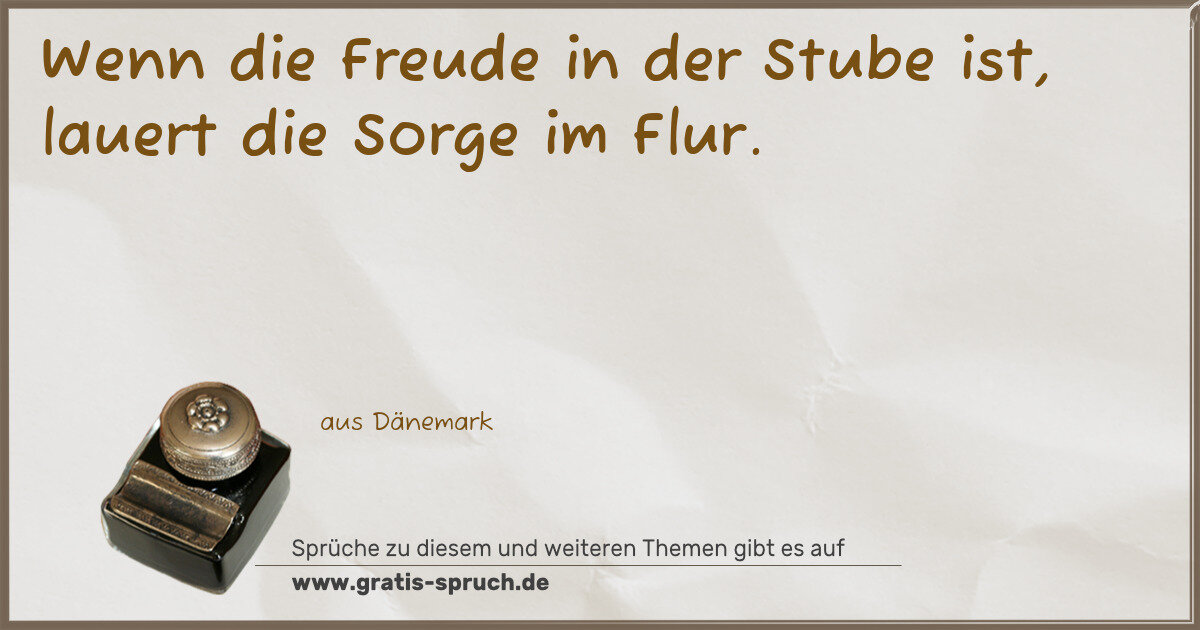 Spruchbild: Wenn die Freude in der Stube ist, lauert die Sorge im Flur.