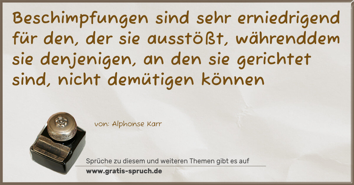 Spruchbild: Beschimpfungen sind sehr erniedrigend für den, der sie ausstößt, währenddem sie denjenig …