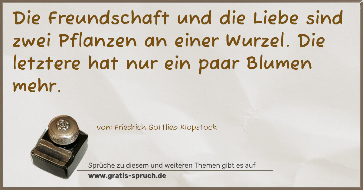 Spruchbild: Die Freundschaft und die Liebe sind zwei Pflanzen an einer Wurzel. Die letztere hat nur ei …