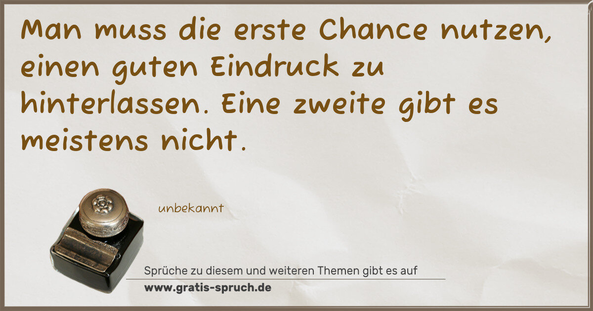 Spruchbild: Man muss die erste Chance nutzen, einen guten Eindruck zu hinterlassen. Eine zweite gibt e …