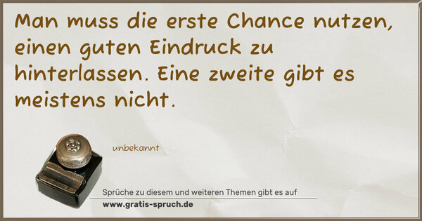 Spruch Visualisierung: Man muss die erste Chance nutzen,
einen guten Eindruck zu hinterlassen.
Eine zweite gibt es meistens nicht.