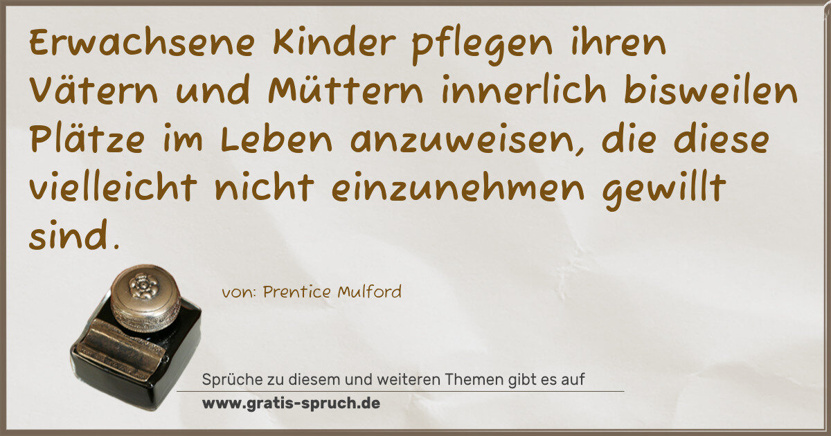 Spruchbild: Erwachsene Kinder pflegen ihren Vätern und Müttern innerlich bisweilen Plätze im Leben anz …
